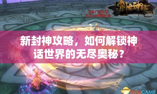 新封神攻略，如何解鎖神話世界的無盡奧秘？