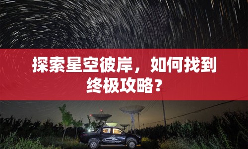 探索星空彼岸，如何找到終極攻略？