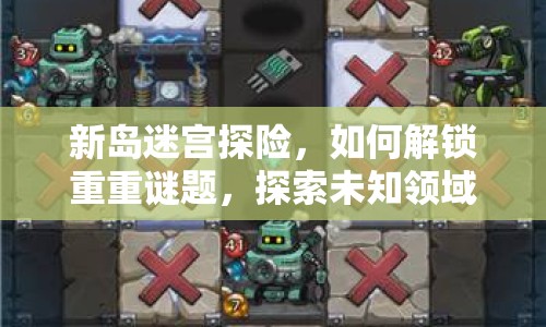 新島迷宮探險(xiǎn)，如何解鎖重重謎題，探索未知領(lǐng)域？