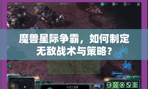 魔獸星際爭霸，如何制定無敵戰(zhàn)術與策略？