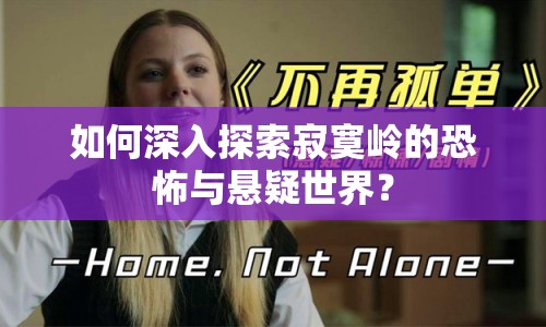 如何深入探索寂寞嶺的恐怖與懸疑世界？