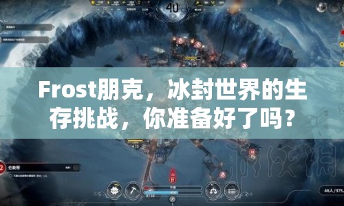 Frost朋克，冰封世界的生存挑戰(zhàn)，你準(zhǔn)備好了嗎？