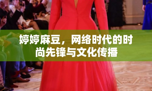 婷婷麻豆，網(wǎng)絡(luò)時(shí)代的時(shí)尚先鋒與文化傳播