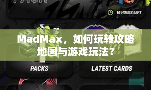 MadMax，如何玩轉(zhuǎn)攻略地圖與游戲玩法？