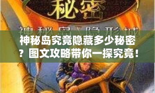 神秘島究竟隱藏多少秘密？圖文攻略帶你一探究竟！