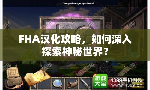 FHA漢化攻略，如何深入探索神秘世界？