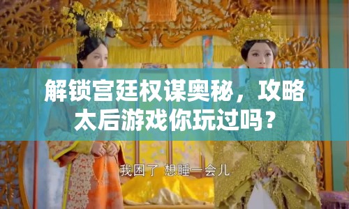 解鎖宮廷權(quán)謀奧秘，攻略太后游戲你玩過(guò)嗎？