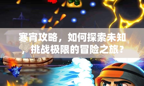 寒宵攻略，如何探索未知，挑戰(zhàn)極限的冒險(xiǎn)之旅？