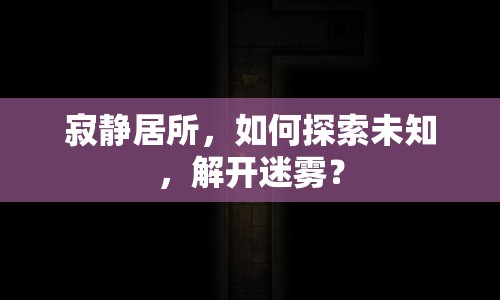 寂靜居所，如何探索未知，解開迷霧？