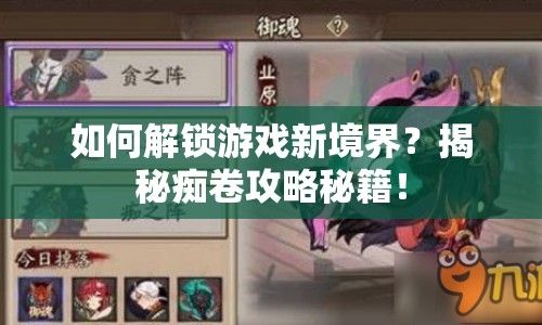 如何解鎖游戲新境界？揭秘癡卷攻略秘籍！