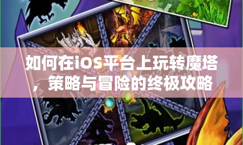 如何在iOS平臺(tái)上玩轉(zhuǎn)魔塔，策略與冒險(xiǎn)的終極攻略？