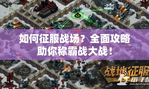如何征服戰(zhàn)場？全面攻略助你稱霸戰(zhàn)大戰(zhàn)！