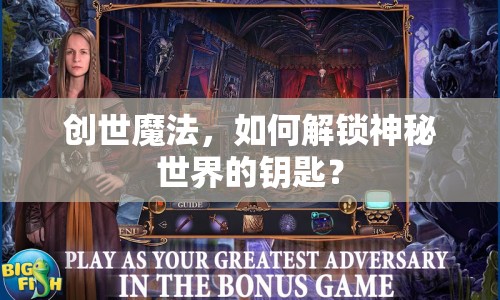 創(chuàng)世魔法，如何解鎖神秘世界的鑰匙？