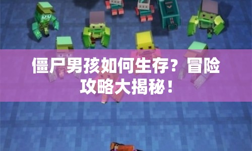 僵尸男孩如何生存？冒險攻略大揭秘！