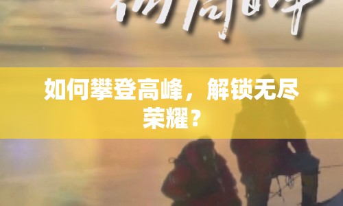 如何攀登高峰，解鎖無盡榮耀？