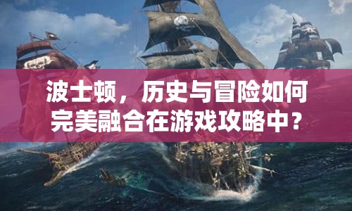 波士頓，歷史與冒險(xiǎn)如何完美融合在游戲攻略中？