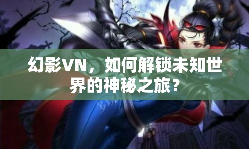 幻影VN，如何解鎖未知世界的神秘之旅？