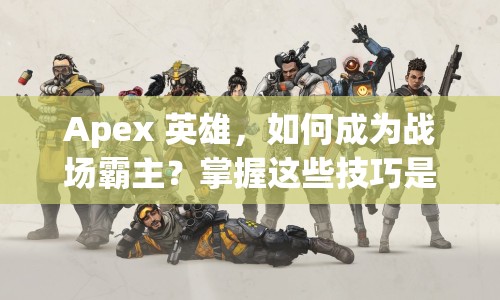 Apex 英雄，如何成為戰(zhàn)場霸主？掌握這些技巧是關(guān)鍵！