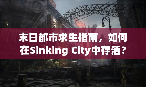 末日都市求生指南，如何在Sinking City中存活？