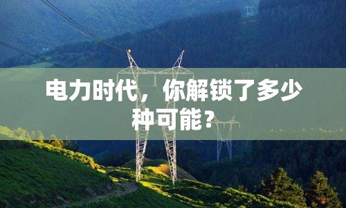 電力時代，你解鎖了多少種可能？