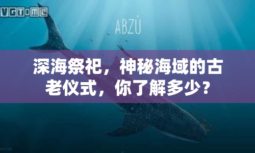 深海祭祀，神秘海域的古老儀式，你了解多少？