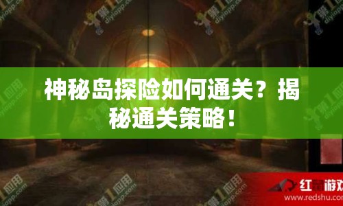 神秘島探險(xiǎn)如何通關(guān)？揭秘通關(guān)策略！