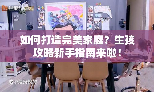如何打造完美家庭？生孩攻略新手指南來啦！