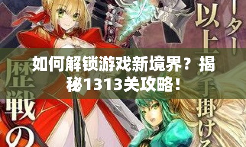 如何解鎖游戲新境界？揭秘1313關(guān)攻略！