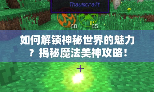 如何解鎖神秘世界的魅力？揭秘魔法美神攻略！