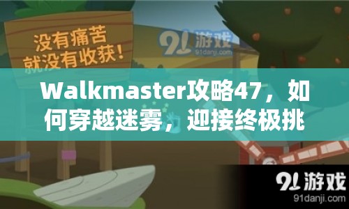Walkmaster攻略47，如何穿越迷霧，迎接終極挑戰(zhàn)？