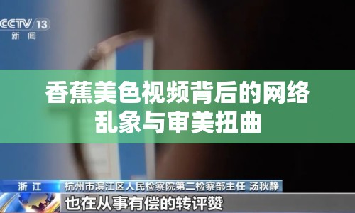 香蕉美色視頻背后的網(wǎng)絡亂象與審美扭曲