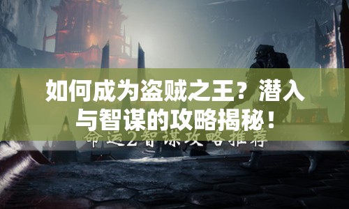 如何成為盜賊之王？潛入與智謀的攻略揭秘！
