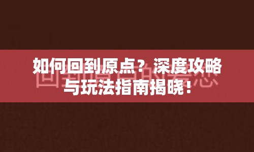 如何回到原點(diǎn)？深度攻略與玩法指南揭曉！