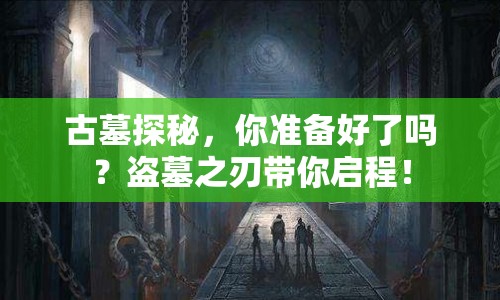 古墓探秘，你準(zhǔn)備好了嗎？盜墓之刃帶你啟程！
