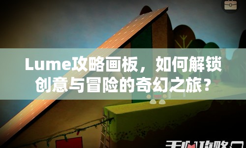 Lume攻略畫板，如何解鎖創(chuàng)意與冒險(xiǎn)的奇幻之旅？
