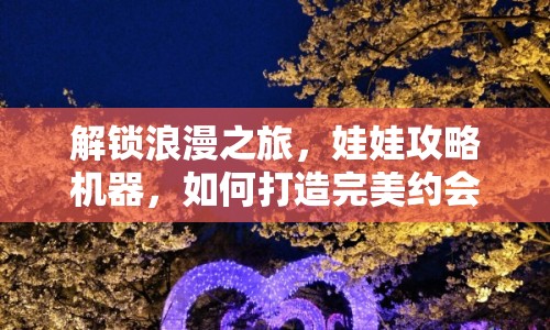 解鎖浪漫之旅，娃娃攻略機(jī)器，如何打造完美約會(huì)？
