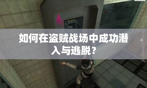如何在盜賊戰(zhàn)場中成功潛入與逃脫？
