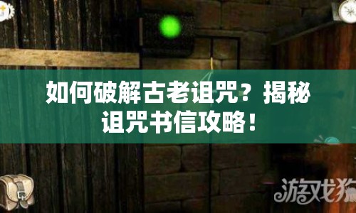 如何破解古老詛咒？揭秘詛咒書信攻略！
