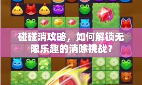 碰碰消攻略，如何解鎖無限樂趣的消除挑戰(zhàn)？