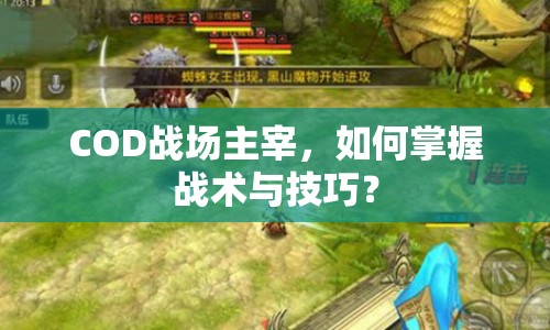 COD戰(zhàn)場主宰，如何掌握戰(zhàn)術(shù)與技巧？