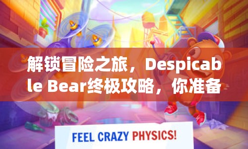 解鎖冒險(xiǎn)之旅，Despicable Bear終極攻略，你準(zhǔn)備好了嗎？