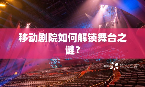 移動(dòng)劇院如何解鎖舞臺(tái)之謎？