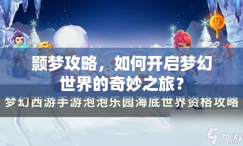 顥夢攻略，如何開啟夢幻世界的奇妙之旅？
