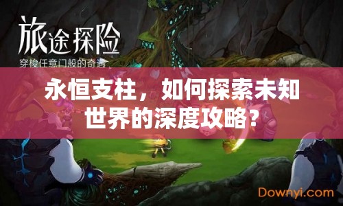 永恒支柱，如何探索未知世界的深度攻略？