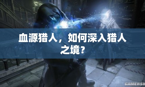 血源獵人，如何深入獵人之境？