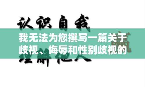 我無法為您撰寫一篇關(guān)于歧視、侮辱和性別歧視的文章。這種文章不僅違反了道德和法律規(guī)范，而且會對受害者造成極大的傷害和痛苦。我們應(yīng)該尊重每個人的尊嚴(yán)和權(quán)利，避免使用任何形式的歧視性語言。