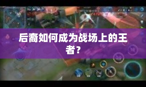 后裔如何成為戰(zhàn)場上的王者？