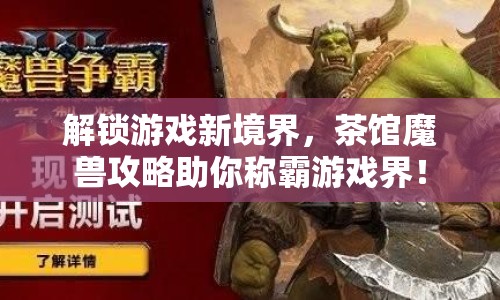 解鎖游戲新境界，茶館魔獸攻略助你稱霸游戲界！