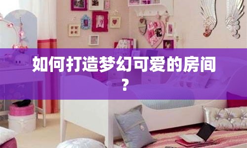 如何打造夢幻可愛的房間？