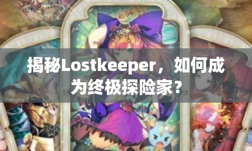 揭秘Lostkeeper，如何成為終極探險(xiǎn)家？
